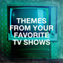 Themes from Your Favorite Tv Shows