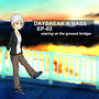 DAYBREAK'N'BASS EP03 -staring at the ground bridge-