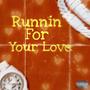 Runnin For Your Love