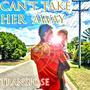 Can't Take Her Away (Explicit)