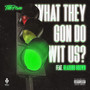 What They Gon Do Wit Us? (Explicit)