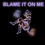 Blame It On Me