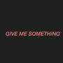 Give Me Something (Explicit)