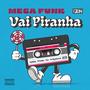 MEGA FUNK VAI PIRANHA (Explicit)