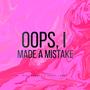 Oops, I made a mistake (Explicit)