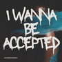 I WANNA BE ACCEPTED (Explicit)