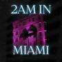 2AM In Miami (Explicit)