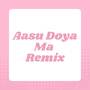 Aasu Doya Ma - Remix