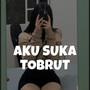 Aku Suka Tobrut