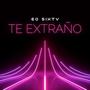 TE EXTRAÑO x Eo Sixty