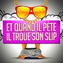 Et quand il pète, il troue son slip