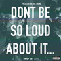 DONT BE SO LOUD ABOUT IT... (Explicit)