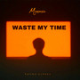 Waste my time (Explicit)