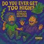 DO YOU EVER GET TOO HIGH? (feat. Astreaux Guillotine) [Explicit]