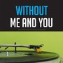 Without Me and You