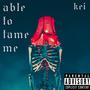 Able To Tame Me (Explicit)