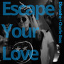 Escape Your Love