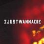 Ijustwannadie