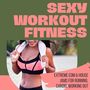 Sexy Workout Fitness: Extreme EDM & House Jams For Running, Cardio, Working Out