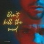 Don't kill the mood