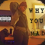 Why You Mad (Explicit)