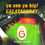 Ya Sen Ya Hiç! Galatasaray