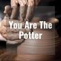 You Are The Potter