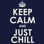 Keep Calm and Just Chill