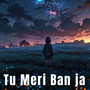 Tu Meri Ban Ja