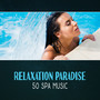 Relaxation Paradise: 50 Spa Music – Wellness & Massage, Beauty Center, Reduce Anxiety, Full Harmony