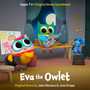 Eva the Owlet: Original Score (Apple Original Series Soundtrack)