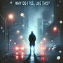 Why Do I Feel Like This?