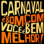 Carnaval É Bom, Com Você É Melhor