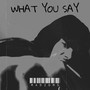 What You Say (Explicit)