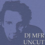 DJ MFR Uncut