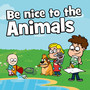 Be nice to the animals