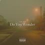 Do You Wonder (Explicit)