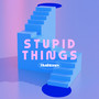 Stupid Things