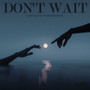 Don't Wait