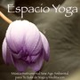 Espacio Yoga – Música Instrumental New Age Ambiental para Tu Sala de Yoga y Meditación