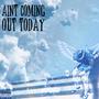 Ain't Coming Out Today (Explicit)