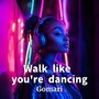 Walk like  you're dancing