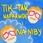 Tik-Tak naprawdę i na niby