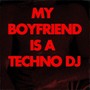 My Boyfriend Is a Techno DJ