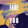 Fade Into You