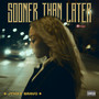 Sooner Than Later (Explicit)