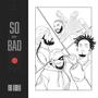 So Bad (Explicit)