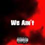 We Ain't (Explicit)