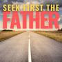 Seek First The Father