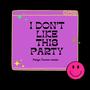 I DON'T LIKE THIS PARTY (Paige Terner Remix)